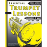 Essential Trumpet Lessons, Book Two: Get Better: The Secrets to Lip Slurs, High Range, Mutes, Tuning, Mouthpieces, and Practice