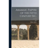 Aramaic Papyri of the Fifth Century B.C.
