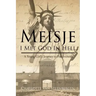 Meisje: I Met God in Hell: A Young Girl's Journey to Forgiveness
