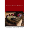 Christian Worship Worldwide: Expanding Horizons, Deepening Practices