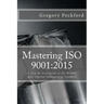 Mastering ISO 9001: 2015: A Step-By-Step Guide to the World's Most Popular Management Standard
