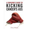 A Survivor's Guide to Kicking Cancer's Ass