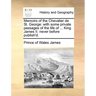 Memoirs of the Chevalier de St. George: With Some Private Passages of the Life of ... King James II. Never Before Publish'd.
