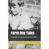 Farm Boy Tales: My Exploits Before, During and After Ww11