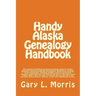 Handy Alaska Genealogy Handbook: A convenient handbook containing everything you need for Alaska Genealogy research