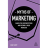 Myths of Marketing: Banish the Misconceptions and Become a Great Marketer