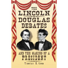 The Lincoln-Douglas Debates and the Making of a President