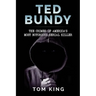 Ted Bundy: The Crimes of America's Most Notorious Serial Killer