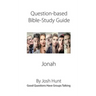 Question-based Bible Study Guide -- Jonah: Good Questions Have Groups Talking