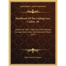 Handbook Of The Gatling Gun, Caliber .30: Models Of 1895, 1900, And 1903, Metallic Carriage And Limber And Casemate Mount (1917)