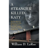 A Stranger Killed Katy: The True Story of Katherine Hawelka, Her Murder on a New York Campus, and How Her Family Fought Back