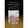 Violence in Islamic Thought from European Imperialism to the Post-Colonial Era