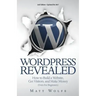 WordPress Revealed: How to Build a Website, Get Visitors and Make Money (Even For Beginners)