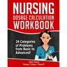 Nursing Dosage Calculation Workbook: 24 Categories Of Problems From Basic To Advanced!