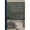Effects of the War on Money, Credit and Banking in France and the United States [microform]