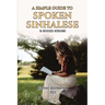 A Simple Guide to Spoken Sinhalese: (A Revised Version)