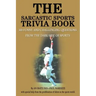 The Sarcastic Sports Trivia Book: Volume 1: 300 Funny and Challenging Questions from the Dark Side of Sports