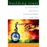 Building Trust: In Business, Politics, Relationships, and Life