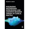 Integrating Motivational Interviewing and Cognitive Behavior Therapy in Clinical Practice