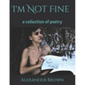 I'm Not Fine: a collection of poetry
