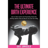 The Ultimate Birth Experience: How to Take Control and Proactively Choose the Birthing Options That are Best for you and Your Baby