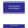 The Queensland criminal reports: being a reprint of all criminal cases reported in the Supreme Court reports, vols. 1 to 5 (1860-1881), the Queensland