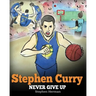 Stephen Curry: Never Give Up. A Boy Who Became a Star. Inspiring Children Book About One of the Best Basketball Players in History.