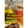 Essential Oils: 30+ Recipes For Beginners to Start With
