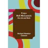 Cyrus Hall McCormick; His Life and Work