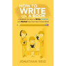 How To Write A Book: A Blueprint For How To Write, Publish And Market Your Very Own Non-fiction Book