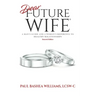 Dear Future Wife: Second Edition: A Man's Guide and a Woman's Reference to Healthy Relationships