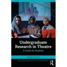 Undergraduate Research in Theatre: A Guide for Students