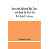 American National Red Cross Text-Book On First Aid And Relief Columns; A Manual Of Instruction; How To Prevent Accidents And What To Do For Injuries A