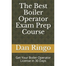 The Best Boiler Operator Exam Prep Course: Get Your Boiler Operator License in 30 Days