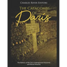 The Catacombs of Paris: The History of the City's Underground Ossuaries and Burial Network
