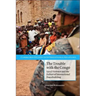 The Trouble with the Congo: Local Violence and the Failure of International Peacebuilding
