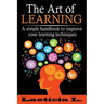The Art of Learning: A Simple Handbook to Improve your Learning Techniques