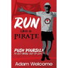 Run Like a PIRATE: Push Yourself to Get More Out of Life
