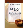 Let Go And Let Life!: Ridding Yourself Of The Myth Of Control