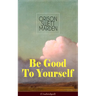 Be Good To Yourself (Unabridged): Appreciate the Marvelousness of the Human Mechanism: How to Keep Your Powers up to the Highest Possible Standard, Ho