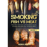 Smoking Fish vs Meat: The Best Recipes Of Smoked Food, Unique Recipes for Unique BBQ (Book 2)