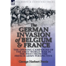 The German Invasion of Belgium & France: The Opening Campaigns of the First World War in the West from the French Army Perspective