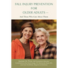 Fall Injury Prevention for Older Adults .: And Those Who Care about Them
