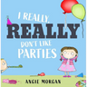 I Really, Really Don't Like Parties