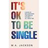It's Ok To Be Single: A Book Of Declarations For Singles Volume 1- All About Me