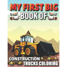 My First Big Book Of Construction Trucks Coloring: Diggers, Dumpers, Cranes and Trucks for Children Teens