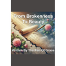 From Brokenness To Beauty Written By The Pen of Grace