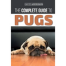 The Complete Guide to Pugs: Finding, Training, Teaching, Grooming, Feeding, and Loving your new Pug Puppy