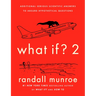 What If? 2: Additional Serious Scientific Answers to Absurd Hypothetical Questions