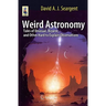 Weird Astronomy: Tales of Unusual, Bizarre, and Other Hard to Explain Observations